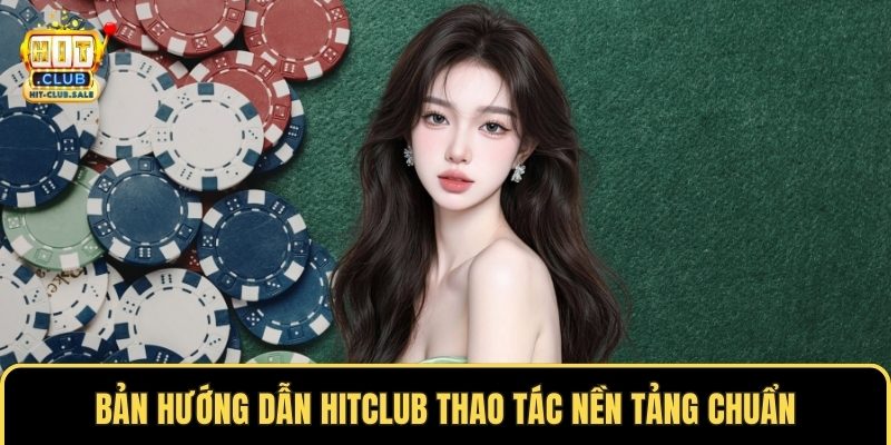 Bản hướng dẫn Hitclub thao tác nền tảng chuẩn