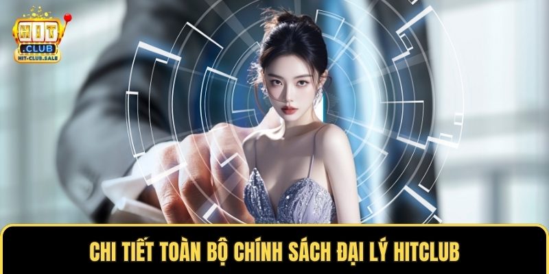 Chi tiết toàn bộ chính sách đại lý Hitclub