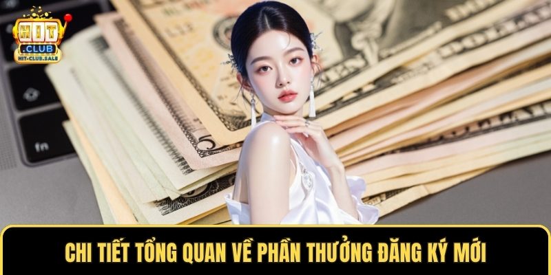Chi tiết tổng quan về phần thưởng đăng ký mới