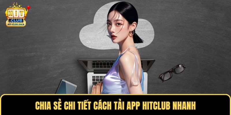 Chia sẻ chi tiết cách tải app Hitclub nhanh