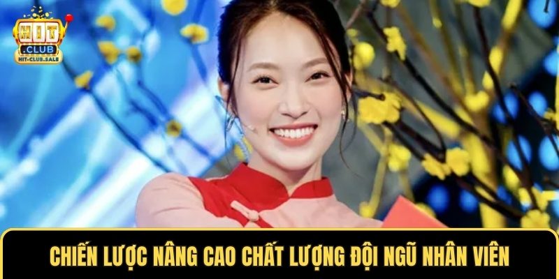 Chiến lược nâng cao chất lượng đội ngũ nhân viên