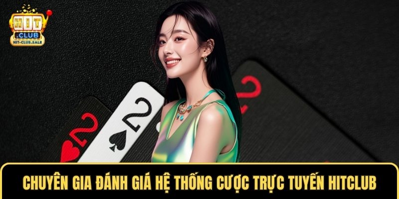 Chuyên gia đánh giá hệ thống cược trực tuyến Hitclub