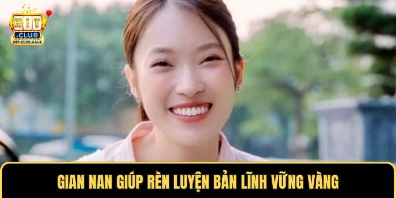 Gian nan giúp rèn luyện bản lĩnh vững vàng
