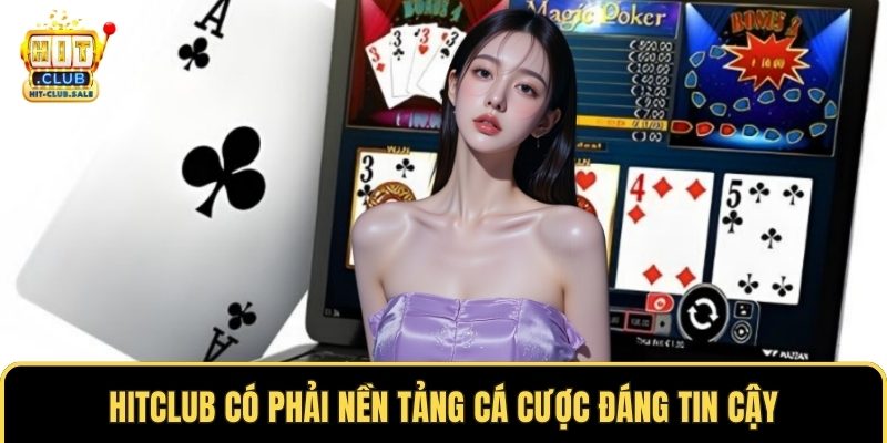 Hitclub có phải nền tảng cá cược đáng tin cậy