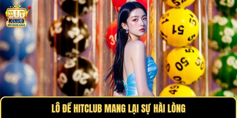 Lô đề Hitclub mang lại sự hài lòng