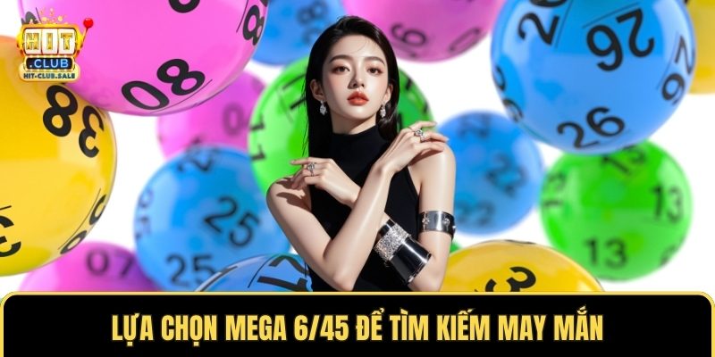 Lựa chọn Mega 6/45 để tìm kiếm may mắn