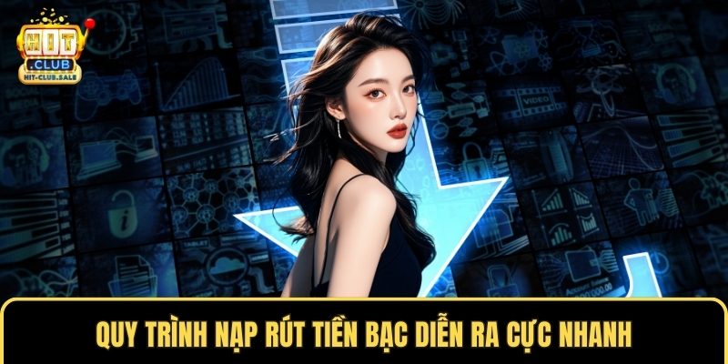 Quy trình nạp rút tiền bạc diễn ra cực nhanh