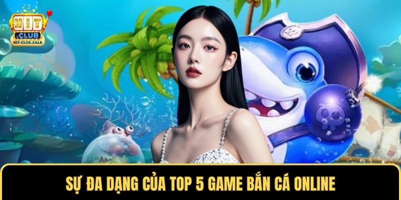 Sự đa dạng của top 5 game bắn cá online