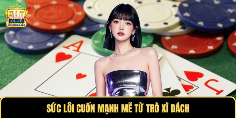 Sức lôi cuốn mạnh mẽ từ trò xì dách