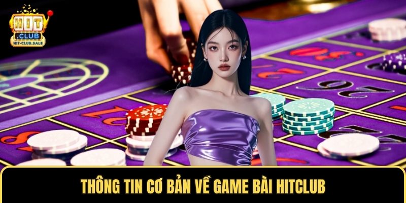 Thông tin cơ bản về game bài Hitclub